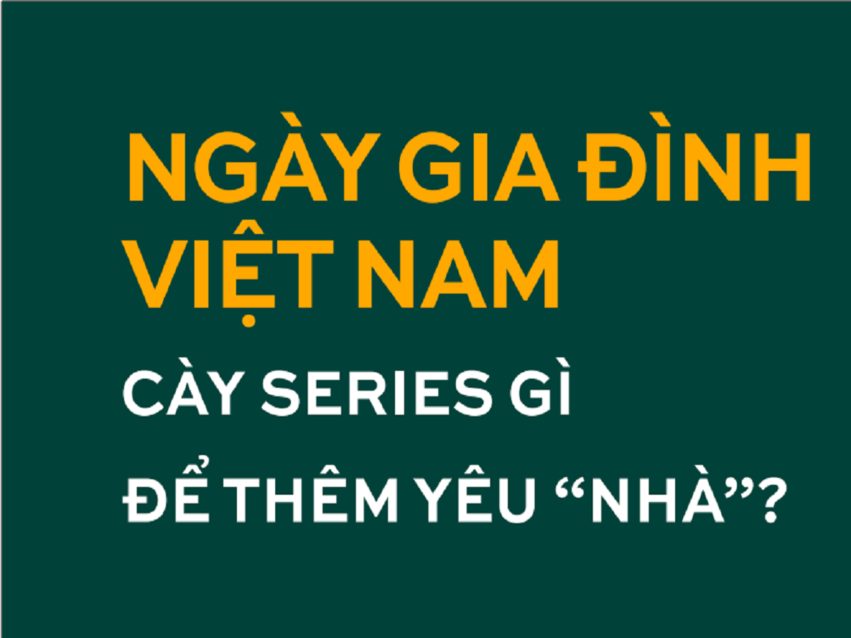 Read more about the article NGÀY GIA ĐÌNH VIỆT NAM “CÀY SERIES GÌ ĐỂ THÊM YÊU NHÀ”