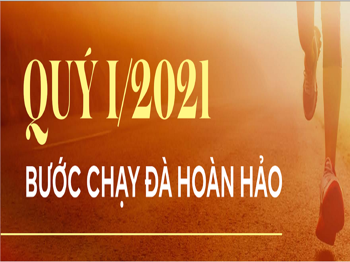 Read more about the article QUÝ I/2021 – “BƯỚC CHẠY ĐÀ HOÀN HẢO”