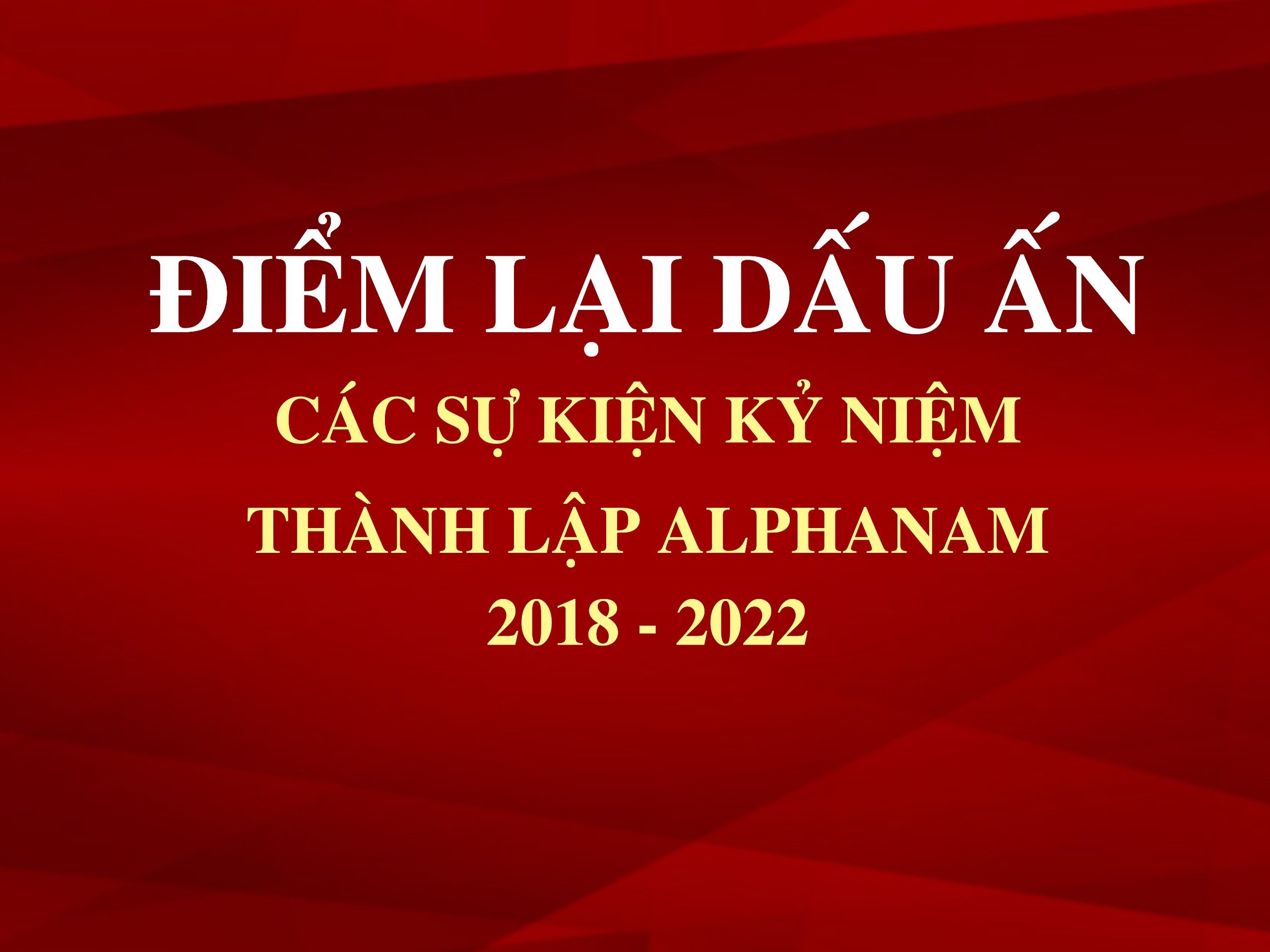 Read more about the article ĐIỂM LẠI DẤU ẤN CÁC SỰ KIỆN KỶ NIỆM THÀNH LẬP ALPHANAM 2018-2022